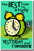 The Best Time to Study is Between Yesterday & Today