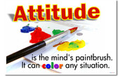 Attitude is the Mind's Paintbrush.  It can color any situation.