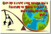 Give Me A Lever Long Enough and a Fulcrum on Which to Place it And I Shall Move the World - Archimedes
