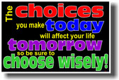 The Choices You Make Today Will Affect Your Life Tomorrow So Be Sure To Choose Wisely!