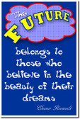 The future belongs to those who believe in the beauty of their dreams - Eleanor Roosevelt