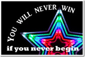 You Will Never Win If You Never Begin