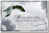 "We are what we think.  All that we are arises with our thoughts.  With our thoughts we make the world." - Buddha