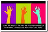 When you reach for the stars you may not quite get one but you won't come up with a handful of mud either - Leo Burnett