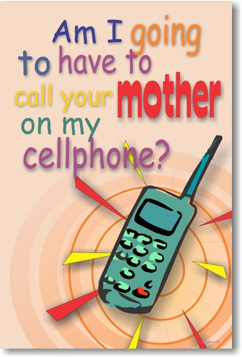 Am I Going to Have to Call Your Mother on My Cellphone? - Classroom Motivational Poster (cm147)