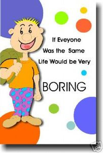 If Everyone Was The Same Life Would Be Very Boring - Classroom Motivational Poster Print Gift