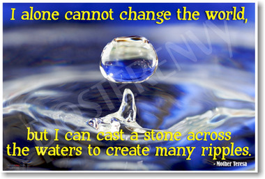 Water Droplet - I Alone Cannot Change The World but I Can Cast a Stone Across the Waters to Create Many Ripples - Mother Teresa - NEW Motivational Quote PosterEnvy Poster