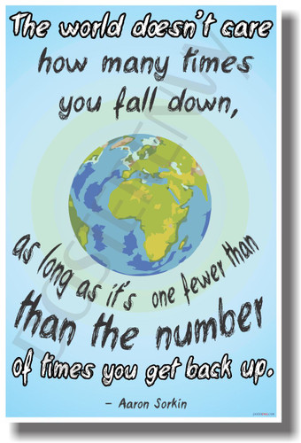 Planet Earth - The World Doesn't Care How Many Times You Fall Down As Long As It's One Fewer Than the Number of Times You Get Back Up - Aaron Sorkin - Light - NEW Classroom Motivational PosterEnvy Poster