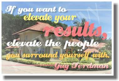 If You Want To Elevate Your Results, Elevate The People You Surround Yourself With - Guy Ferdman - NEW Classroom Motivational Quote PosterEnvy Poster