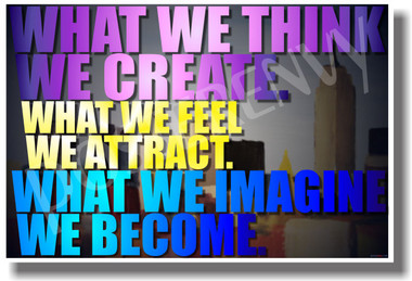 What We Think We Create, What We Feel We Attract, What We Imagine We Become - NEW Classroom Motivational PosterEnvy Poster