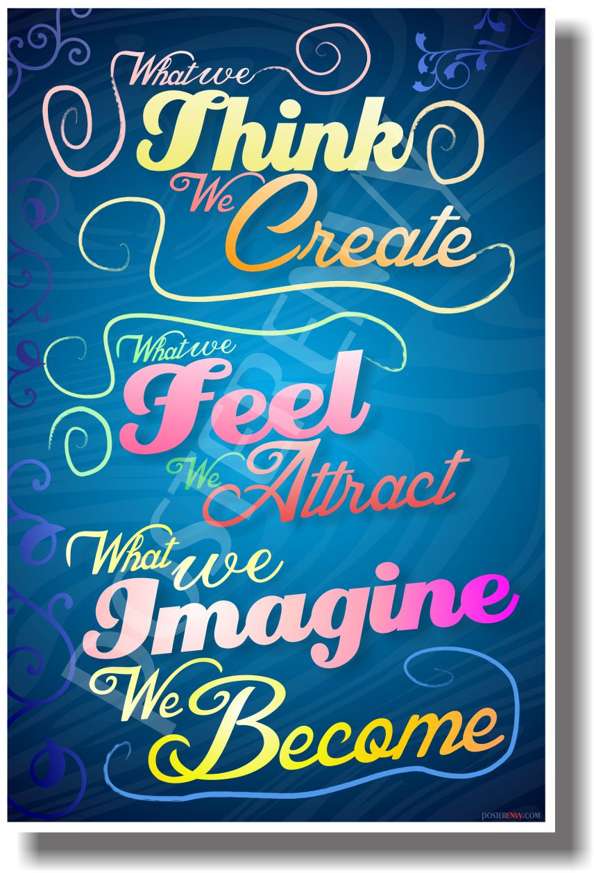 What We Think We Create What We Feel We Attract What We Imagine We Become 2 New Classroom Motivational Poster Cm994