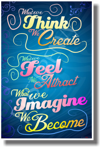 What We Think We Create, What We Feel We Attract, What We Imagine We Become 2 - NEW Classroom Motivational PosterEnvy Poster