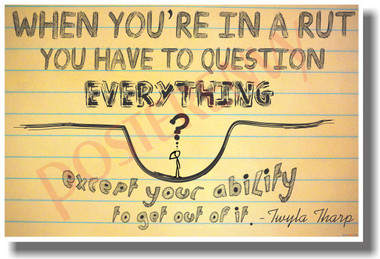 When You're In A Rut You Have To Question Everything Except For Your Ability To Get Out Of It - NEW Classroom Motivational PosterEnvy Poster