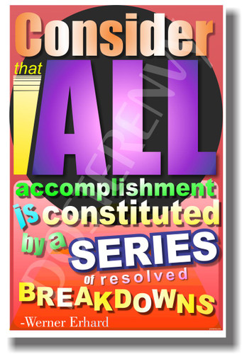 Consider That All Accomplishment is Constituted by a Series of Resolved Breakdowns - Werner Erhard - NEW Classroom Motivational PosterEnvy Poster