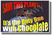 Save This Planet It's The Only One With Chocolate - Humor Poster (hu250)