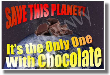 Save This Planet It's The Only One With Chocolate - Humor Poster (hu250)