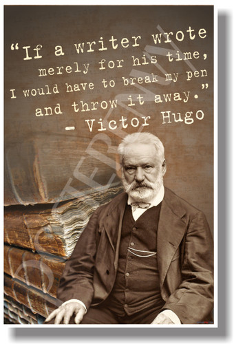 Victor Hugo - If a writer wrote merely for his time... PosterEnvy