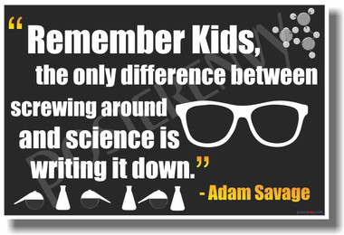 Mythbusters Remember Kids the Only Difference Between Screwing Around and Science is Writing it Down - Adam Savage - Motivational Classroom Poster (cm1031) PosterEnvy sunglasses