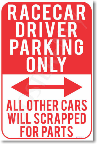 Racecar Driver Parking Only - All Other Cars Will Be Scrapped For Parts - NEW Funny Classroom Poster (hu288) Novelty Gift PosterEnvy
