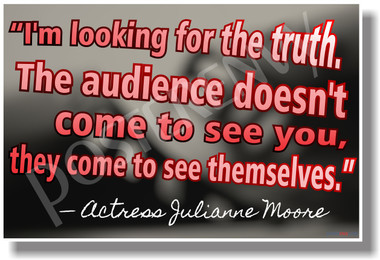 I'm Looking for the Truth The Audience Doesn't Come To See You, They Come To See Themselves Actress Julianne Moore Motivational Poster (cm1035) Academy award winning posterenvy