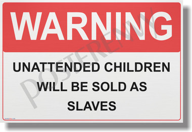 WARNING Unattended Children Will Be Sold As Slaves NEW Funny POSTER (hu331)