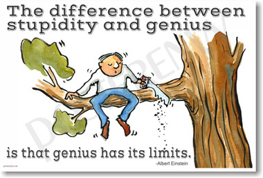 The Difference Between Stupidity and Genius Is That Genius Has Its Limits Albert Einstein NEW Funny POSTER (hu333) cutting tree chopping gravity stupid