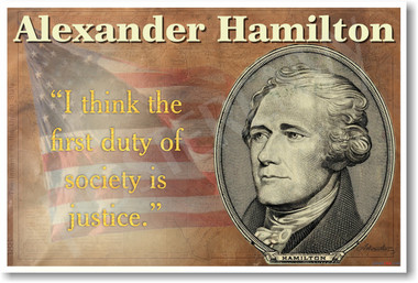 Alexander Hamilton America founding father I Think the First Duty of Society is Justice NEW U.S. History Classroom quote POSTER (fp422)