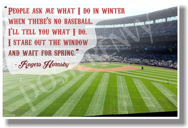 People Ask Me What I Do In Winter When There's No Baseball... - Rogers Hornsby - New Motivational Poster (cm1125)