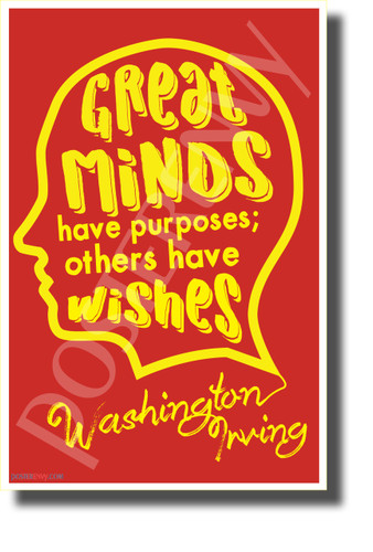 Great Minds Have Purposes; Others Have Wishes - Washington Irving - New Motivational Poster (cm1127)