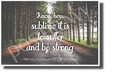 Know How Sublime It Is To Suffer And Be Strong - Henry Wadsworth Longfellow - New Motivational Poster (cm1151)