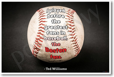 I Played Before the Greatest Fans in Baseball the Boston Fans Ted Williams NEW Sports Poster (fp433) PosterEnvy Red Sox slugger champion legend fielder batter hitter funny joke Bostonian