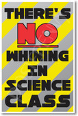 There's No Whining in Science Class New Funny Classroom Poster (cm1196) PosterEnvy Scientist physics geology astronomy students teacher school classroom