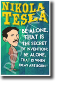 Be alone, that is the secret of invention - Nikola Tesla - NEW Motivational Poster (fp436) posterenvy inventor quote serbian genius science elon musk