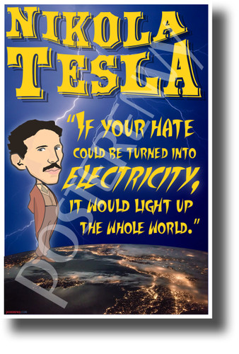 If your hate could be turned into electricity, it would light up the whole world inventor serbian Nikola Tesla NEW Motivational Poster (fp444) elon musk model s model x model 3 spacex genius