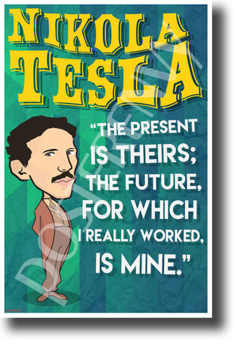 The present is theirs future for which I really worked is mine Nikola Tesla NEW Motivational Poster (fp449) inventor genius elon musk model s model x model 3 serbian electricity 