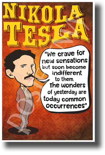 We crave for new sensations but soon become indifferent to them wonders of yesterday are today common occurrences Nikola Tesla NEW Motivational Poster (fp450) inventor genius innovator serbian famous electricity elon musk model s model x model 3 