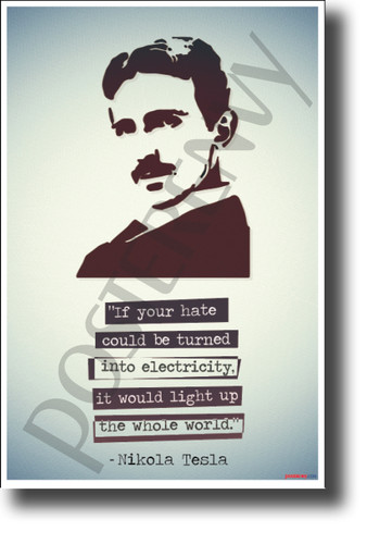 If your hate could be turned into electricity, it would light up the whole world inventor serbian Nikola Tesla NEW Motivational Poster (fp455) elon musk model s model x model 3 spacex genius
