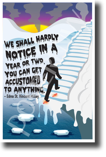 We shall hardly notice in a year or two. You can get accustomed to anything Edna St. Vincent Millay NEW Classroom Motivational Poster (cm1202) global warming climate change carbon footprint sustainability