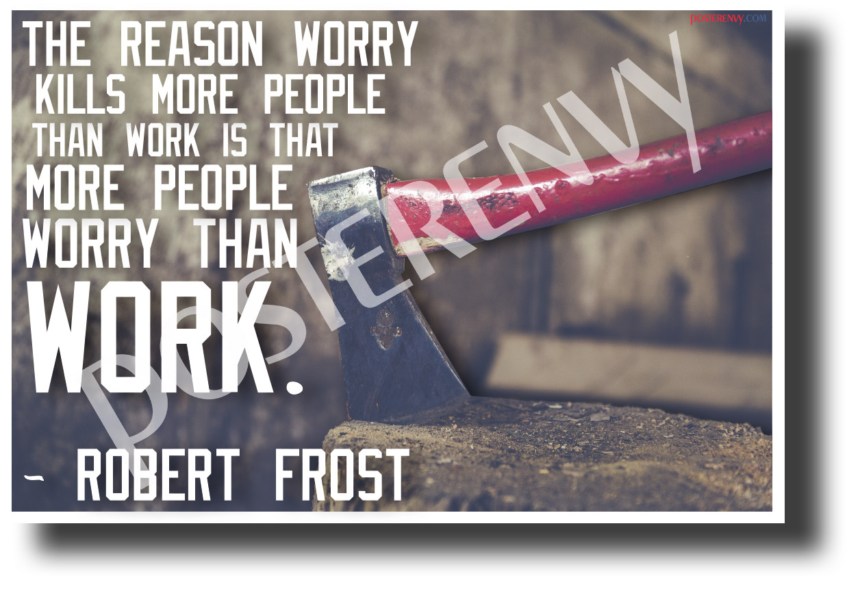 The Reason Worry Kills More People Than Work Robert Frost Famous Person Quote Poster