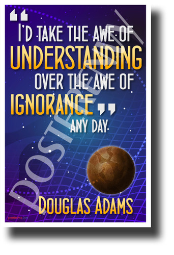 I'd Take the Awe of Understanding Over the Awe of Ignorance Any Day Douglas Adams NEW Classroom Motivational Poster (cm1232) PosterEnvy HItchhikers Guide to the Galaxy