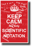 Keep Calm it's only Scientific Notation - NEW Classroom Science & Technology Motivational Poster (cm1240)