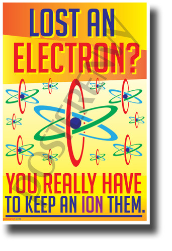 Lost An Electron? You Have to Keep An Ion Them - NEW Funny Science Poster (ms314) PosterEnvy