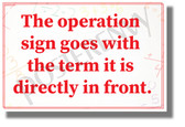 The Operation Sign Goes with the Term Directly in Front - NEW Classroom Math Science Poster