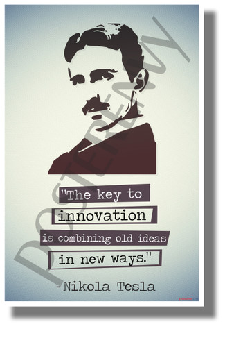 The Key to Innovation is Combining Old Ideas in New Ways - Nikola Tesla - NEW Classroom Motivational Poster 