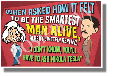 When Asked How it Felt to Be the Smartest Man - Nikola Tesla - NEW Classroom Motivational Poster