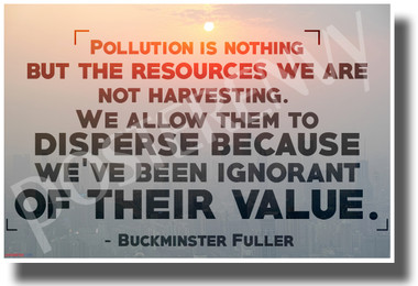 Pollution is Nothing But the Resources We Are Not Harvesting - NEW Environmental Motivational Classroom POSTER