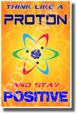 Think Like a Proton - Stay Positive - NEW Funny Classroom Science Poster (ms336) PosterEnvy.com