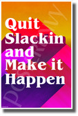 Quit Slackin and Make it Happen - NEW Classroom Motivational POSTER (cm1336)