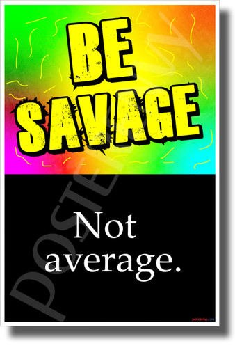 Be Savage, Not Average - NEW Classroom Motivational POSTER (cm1343)
