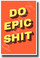 Do Epic Shit - NEW Funny Novelty POSTER